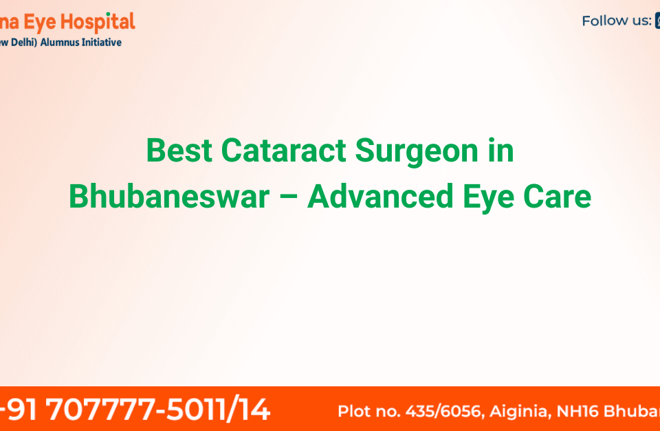 Best cataract surgeon in Bhubaneswar providing advanced cataract surgery with modern lens implants and trusted eye care.